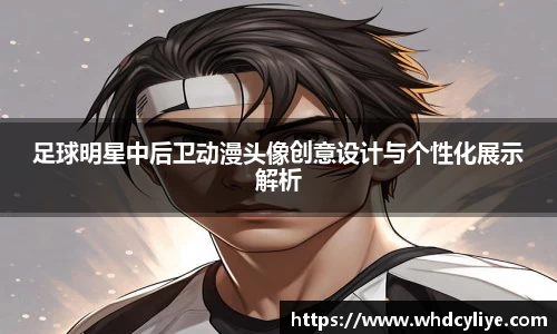 足球明星中后卫动漫头像创意设计与个性化展示解析
